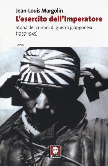 L'esercito dell'imperatore. Storia dei crimini di guerra giapponesi (1937-1945) - Jean-Louis Margolin - Libro Lindau 2014, I quarzi | Libraccio.it