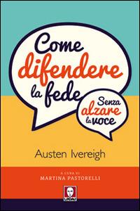 Come difendere la fede (senza alzare la voce) - Austen Ivereigh - Libro Lindau 2014, I pellicani | Libraccio.it