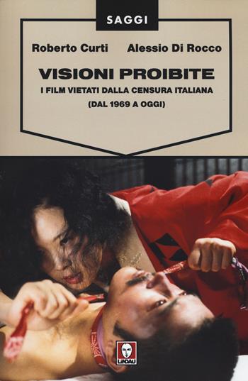 Visioni proibite. I film vietati dalla censura italiana (dal 1969 a oggi) - Roberto Curti, Alessio Di Rocco - Libro Lindau 2015, Saggi | Libraccio.it