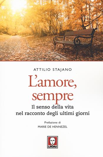 L' amore, sempre. Il senso della vita nel racconto dei malati terminali - Attilio Stajano - Libro Lindau 2015, Le querce | Libraccio.it