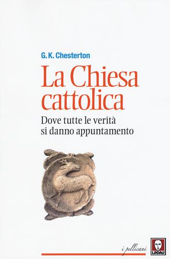 La chiesa cattolica. Dove tutte le verità si danno appuntamento - Gilbert Keith Chesterton - Libro Lindau 2015, I pellicani | Libraccio.it
