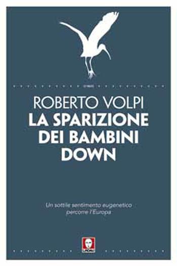 La sparizione dei bambini down. Un sottile sentimento eugenetico percorre l'Europa - Roberto Volpi - Libro Lindau 2016, Le frecce | Libraccio.it