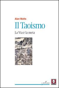 Il taoismo. La via è la meta - Alan W. Watts - Libro Lindau 2015, I pellicani | Libraccio.it