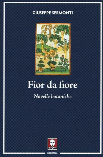 Fior da fiore. Novelle botaniche - Giuseppe Sermonti - Libro Lindau 2016, Biblioteca | Libraccio.it