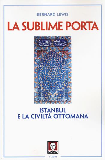 La sublime porta. Istanbul e la civiltà ottomana - Bernard Lewis - Libro Lindau 2015, I leoni | Libraccio.it