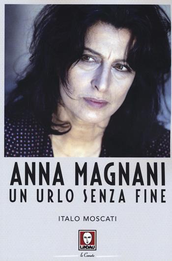 Anna Magnani. Un urlo senza fine - Italo Moscati - Libro Lindau 2015, Le comete | Libraccio.it