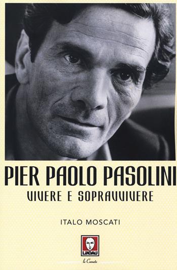Pier Paolo Pasolini. Vivere e sopravvivere - Italo Moscati - Libro Lindau 2015, Le comete | Libraccio.it
