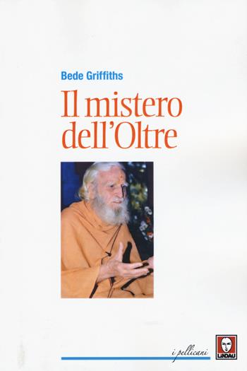 Il mistero dell'oltre - Bede Griffiths - Libro Lindau 2015, I pellicani | Libraccio.it