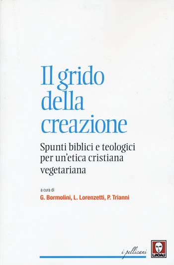 Il grido della creazione. Spunti biblici e teologici per un'etica cristiana vegetariana  - Libro Lindau 2015, I pellicani | Libraccio.it