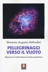 Pellegrinaggi verso il vuoto. Ripensare la realtà attraverso la fisica quantistica