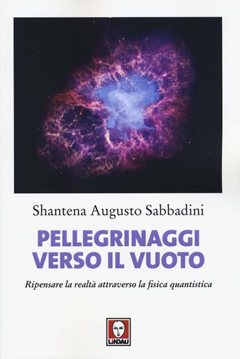 Pellegrinaggi verso il vuoto. Ripensare la realtà attraverso la fisica quantistica - Shantena Augusto Sabbadini - Libro Lindau 2015, I delfini | Libraccio.it