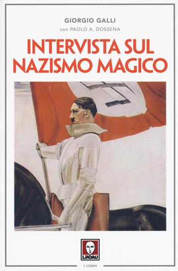 Intervista sul nazismo magico - Giorgio Galli, Paolo Antonio Dossena - Libro Lindau 2016, I leoni | Libraccio.it