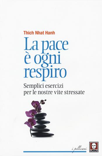 La pace è ogni respiro. Semplici esercizi per le nostre vite stressate - Thich Nhat Hanh - Libro Lindau 2016, I pellicani | Libraccio.it