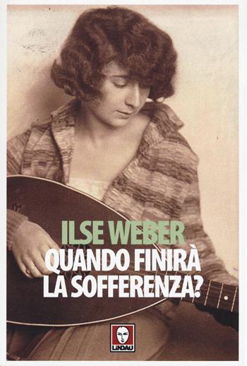 Quando finirà la sofferenza? Lettere e poesie da Theresienstadt - Ilse Weber - Libro Lindau 2016, Senza frontiere | Libraccio.it