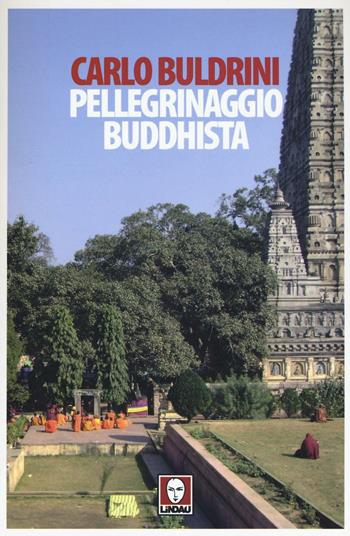 Pellegrinaggio buddhista. Sulle orme di Siddhartha - Carlo Buldrini - Libro Lindau 2016, Senza frontiere | Libraccio.it