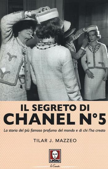 Il segreto di Chanel n° 5. La storia del più famoso profumo del mondo e di chi l'ha creato - Tilar J. Mazzeo - Libro Lindau 2016, Le comete | Libraccio.it