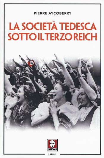 La società tedesca sotto il Terzo Reich - Pierre Ayçoberry - Libro Lindau 2016, I leoni | Libraccio.it