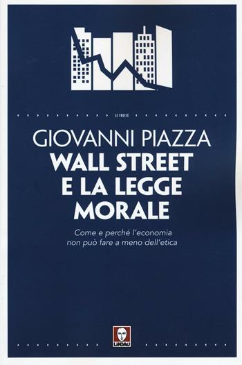 Wall Street e la legge morale. Come e perché l'economia non può fare a meno dell'etica - Giovanni Piazza - Libro Lindau 2016, Le frecce | Libraccio.it