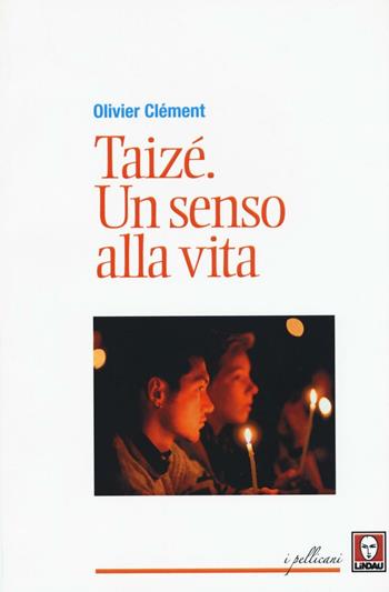 Taizé. Un senso alla vita - Olivier Clément - Libro Lindau 2016, I pellicani | Libraccio.it
