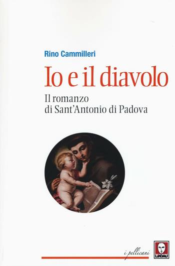 Io e il diavolo. Il romanzo di sant'Antonio di Padova - Rino Cammilleri - Libro Lindau 2016, I pellicani | Libraccio.it
