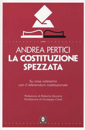 La Costituzione spezzata. Su cosa voteremo con il referendum costituzionale - Andrea Pertici - Libro Lindau 2016, Le frecce | Libraccio.it