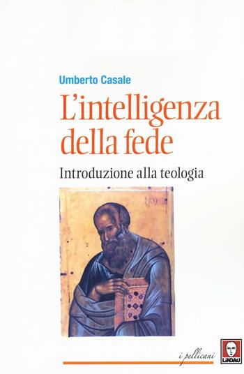 L' intelligenza della fede. Introduzione alla teologia - Umberto Casale - Libro Lindau 2016, I pellicani | Libraccio.it