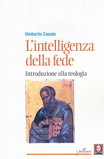 L'intelligenza della fede. Introduzione alla teologia - Umberto Casale - Libro Lindau 2016, I pellicani | Libraccio.it