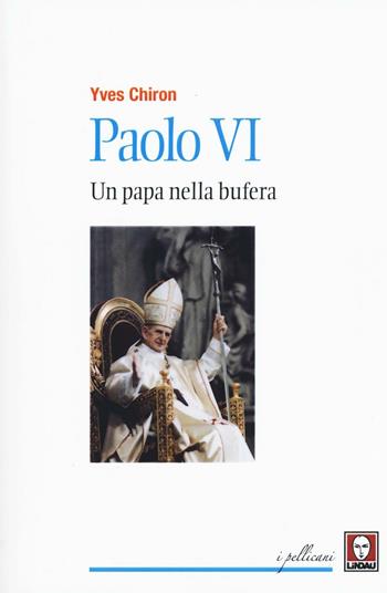 Paolo VI. Un papa nella bufera - Yves Chiron - Libro Lindau 2016, I pellicani | Libraccio.it