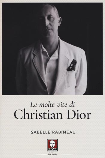 Le molte vite di Christian Dior - Isabelle Rabineau - Libro Lindau 2016, Le comete | Libraccio.it