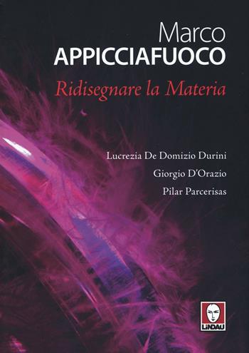 Marco Appicciafuoco. Ridisegnare la materia. Ediz. bilingue - Lucrezia De Domizio Durini, Giorgio D'Orazio, Pilar Parcerisas - Libro Lindau 2016 | Libraccio.it