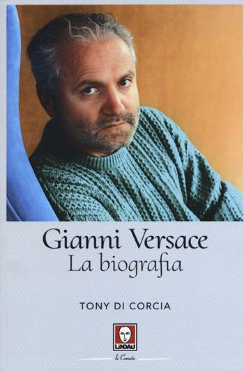 Gianni Versace. La biografia - Tony Di Corcia - Libro Lindau 2016, Le comete | Libraccio.it