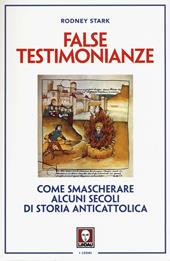 False testimonianze. Come smascherare alcuni secoli di storia anticattolica