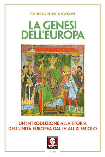 La genesi dell'Europa. Un'introduzione alla storia dell'unità europea dal IV all'XI secolo - Christopher Dawson - Libro Lindau 2017, I leoni | Libraccio.it