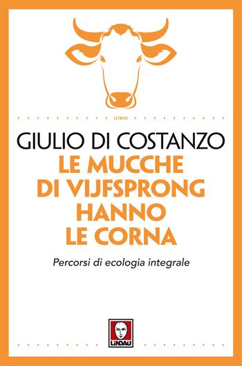 Le mucche di Vijfsprong hanno le corna. Percorsi di ecologia integrale - Giulio Di Costanzo - Libro Lindau 2017, Le frecce | Libraccio.it