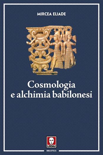 Cosmologia e alchimia babilonesi - Mircea Eliade - Libro Lindau 2017, Biblioteca | Libraccio.it