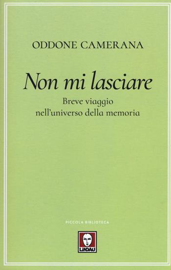 Non mi lasciare. Breve viaggio nell'universo della memoria - Oddone Camerana - Libro Lindau 2017, Piccola biblioteca | Libraccio.it