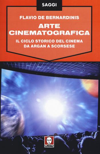 Arte cinematografica. Il ciclo storico del cinema da Argan a Scorsese - Flavio De Bernardinis - Libro Lindau 2017, Saggi | Libraccio.it