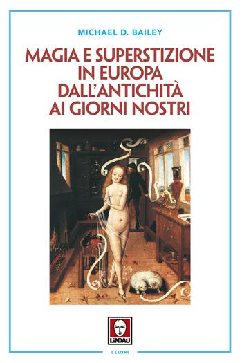 Magia e superstizione in Europa dall'antichità ai giorni nostri. Nuova ediz. - Michael D. Bailey - Libro Lindau 2017, I leoni | Libraccio.it