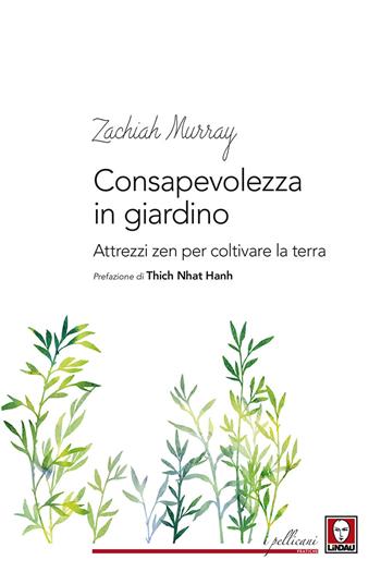 Consapevolezza in giardino. Attrezzi zen per coltivare la terra - Zachiah Murray - Libro Lindau 2017, I pellicani. Pratiche | Libraccio.it