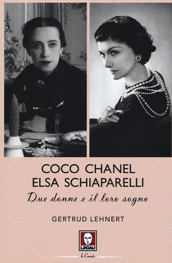 Coco Chanel ed Elsa Schiaparelli. Due donne e il loro sogno - Gertrud Lehnert - Libro Lindau 2017, Le comete | Libraccio.it