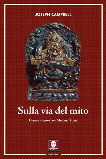Sulla via del mito. Conversazioni con Michael Toms - Joseph Campbell - Libro Lindau 2017, Biblioteca | Libraccio.it