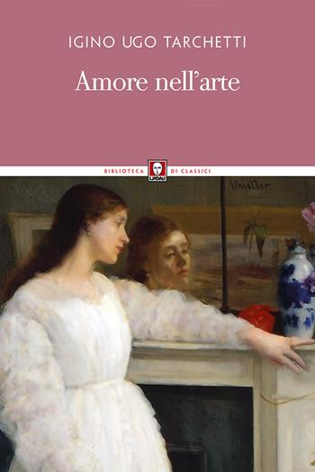 Amore nell'arte - Iginio Ugo Tarchetti - Libro Lindau 2017, Biblioteca di classici | Libraccio.it