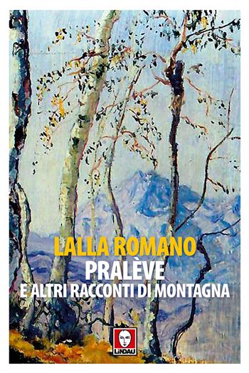 Pralève e altri racconti di montagna - Lalla Romano - Libro Lindau 2017, Senza frontiere | Libraccio.it