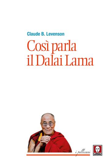 Così parla il Dalai Lama. Nuova ediz. - Claude B. Levenson - Libro Lindau 2017, I pellicani | Libraccio.it