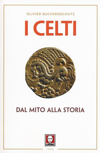 I celti. Dal mito alla storia - Olivier Buchsenschutz - Libro Lindau 2017, I leoni | Libraccio.it