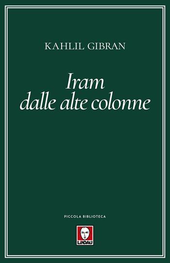 Iram dalle alte colonne. Nuova ediz. - Kahlil Gibran - Libro Lindau 2017, Piccola biblioteca | Libraccio.it