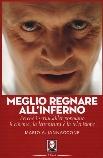 Meglio regnare all'inferno. Perché i serial killer popolano il cinema, la letteratura e la televisione - Mario Arturo Iannaccone - Libro Lindau 2017, Le comete | Libraccio.it