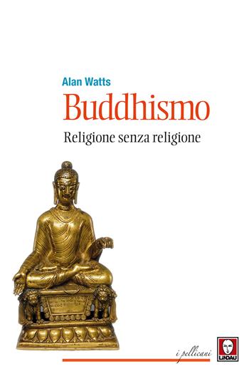 Buddhismo. Religione senza religione. Nuova ediz. - Alan W. Watts - Libro Lindau 2017, I pellicani | Libraccio.it