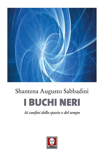 I buchi neri. Ai confini dello spazio e del tempo - Shantena Augusto Sabbadini - Libro Lindau 2018, I delfini | Libraccio.it