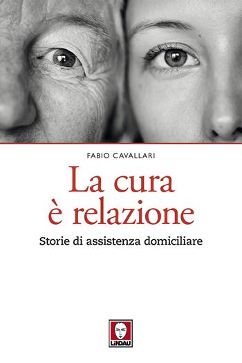 La cura è relazione. Storie di assistenza domiciliare - Fabio Cavallari - Libro Lindau 2018, Le querce | Libraccio.it